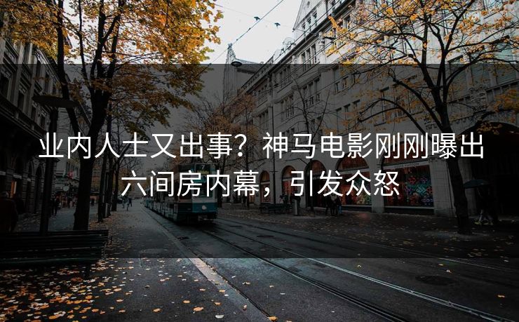 业内人士又出事？神马电影刚刚曝出六间房内幕，引发众怒